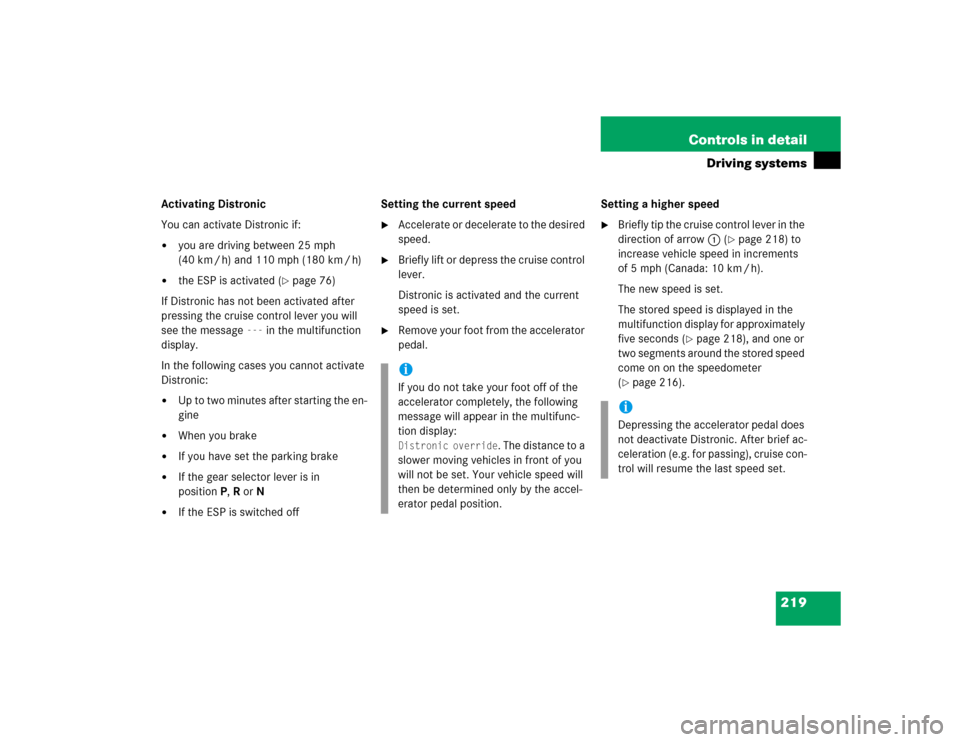 MERCEDES-BENZ E500 2004 W211 Owners Manual 219 Controls in detail
Driving systems
Activating Distronic
You can activate Distronic if:
you are driving between 25 mph 
(40km/h) and 110mph (180km/h)

the ESP is activated (
page 76)
If Distroni