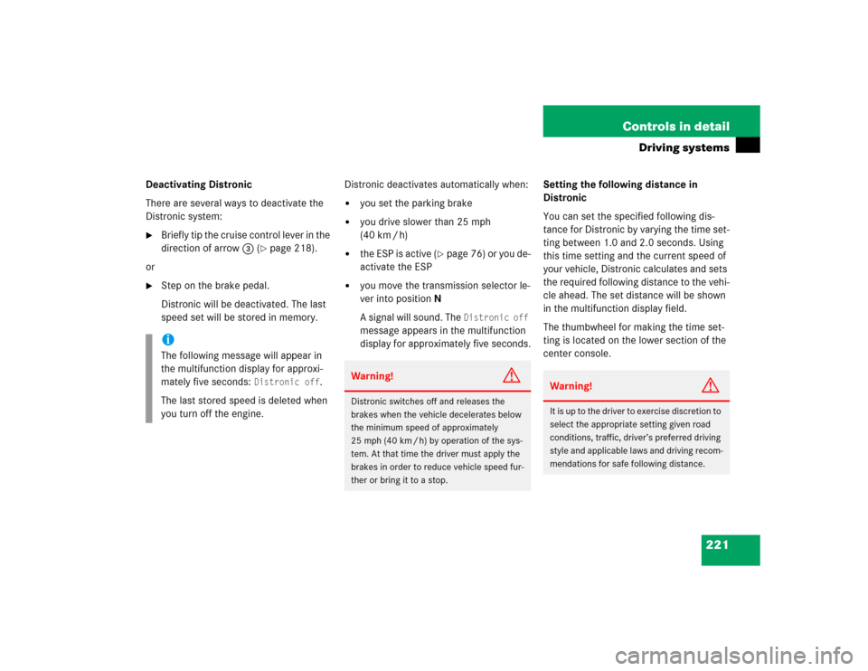 MERCEDES-BENZ E320 2004 W211 Owners Manual 221 Controls in detail
Driving systems
Deactivating Distronic
There are several ways to deactivate the 
Distronic system:
Briefly tip the cruise control lever in the 
direction of arrow3 (
page 218)