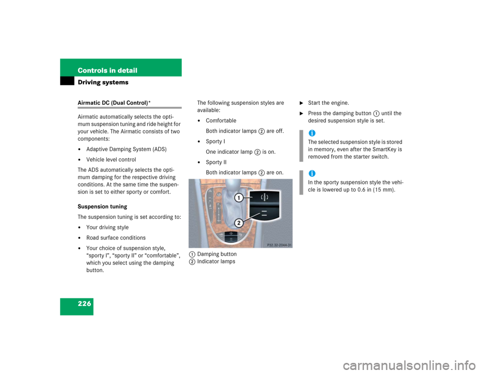 MERCEDES-BENZ E500 2004 W211 Owners Manual 226 Controls in detailDriving systemsAirmatic DC (Dual Control)*
Airmatic automatically selects the opti-
mum suspension tuning and ride height for 
your vehicle. The Airmatic consists of two 
compone