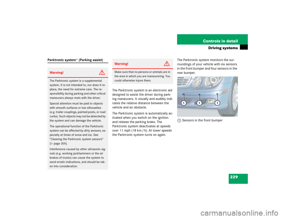 MERCEDES-BENZ E320 2004 W211 Owners Manual 229 Controls in detail
Driving systems
Parktronic system* (Parking assist)
The Parktronic system is an electronic aid 
designed to assist the driver during park-
ing maneuvers. It visually and audibly