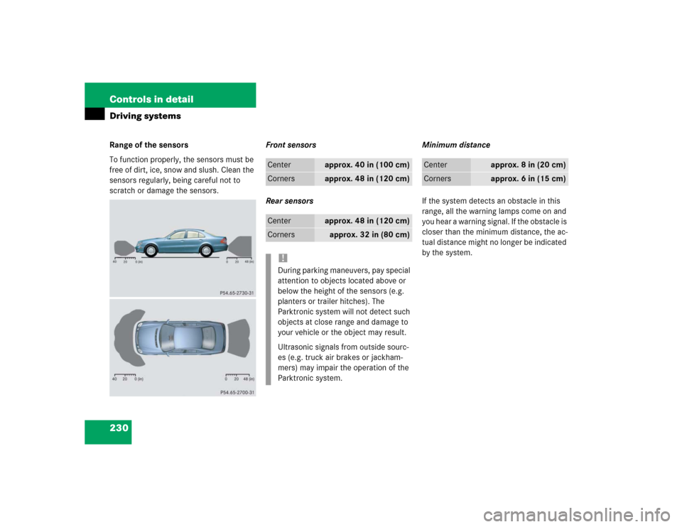 MERCEDES-BENZ E500 2004 W211 Owners Manual 230 Controls in detailDriving systemsRange of the sensors
To function properly, the sensors must be 
free of dirt, ice, snow and slush. Clean the 
sensors regularly, being careful not to 
scratch or d