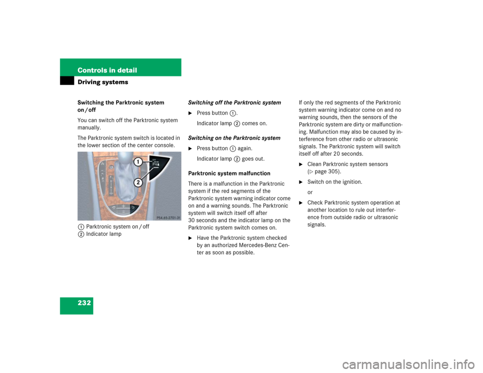 MERCEDES-BENZ E320 2004 W211 Owners Manual 232 Controls in detailDriving systemsSwitching the Parktronic system 
on / off
You can switch off the Parktronic system 
manually.
The Parktronic system switch is located in 
the lower section of the 