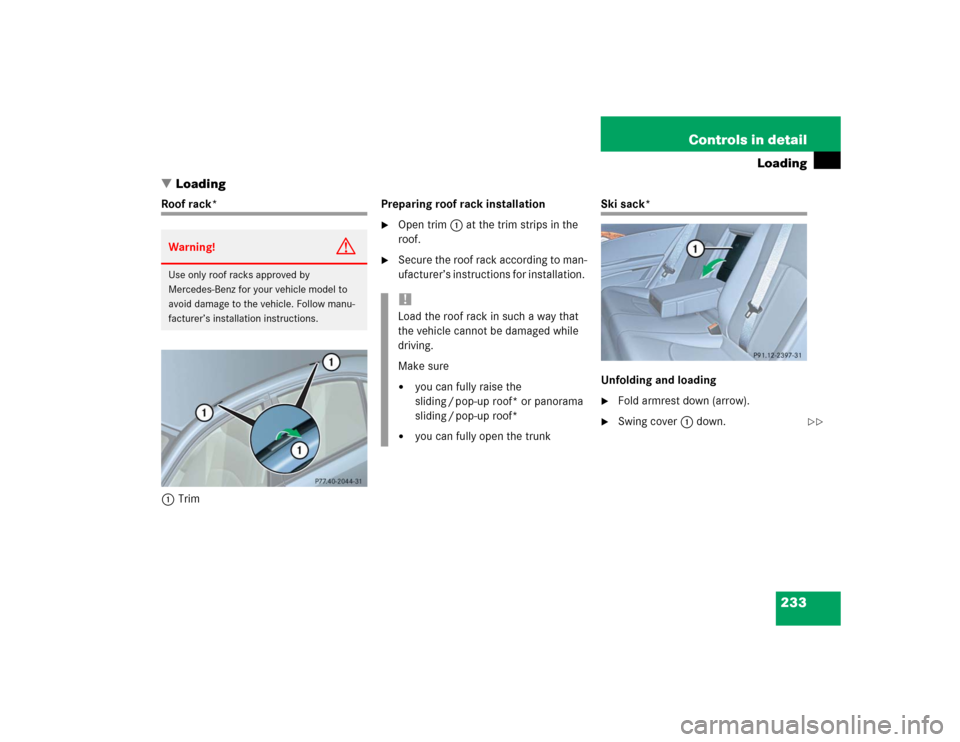 MERCEDES-BENZ E320 2004 W211 Owners Manual 233 Controls in detail
Loading
Loading
Roof rack*
1TrimPreparing roof rack installation

Open trim1 at the trim strips in the 
roof. 

Secure the roof rack according to man-
ufacturer’s instructi