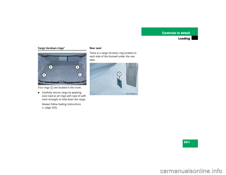 MERCEDES-BENZ E320 2004 W211 Owners Manual 241 Controls in detail
Loading
Cargo tie-down rings*
Four rings1 are located in the trunk.
Carefully secure cargo by applying 
even load on all rings with rope of suffi-
cient strength to hold down t