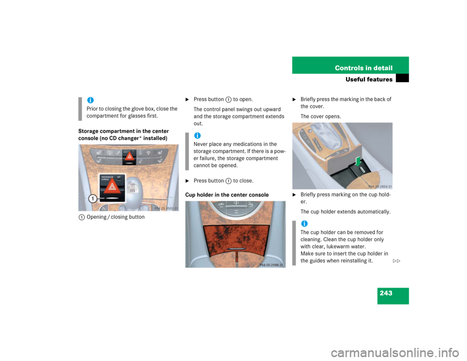 MERCEDES-BENZ E320 2004 W211 Owners Manual 243 Controls in detail
Useful features
Storage compartment in the center 
console (no CD changer* installed)
1Opening / closing button

Press button1 to open.
The control panel swings out upward 
and