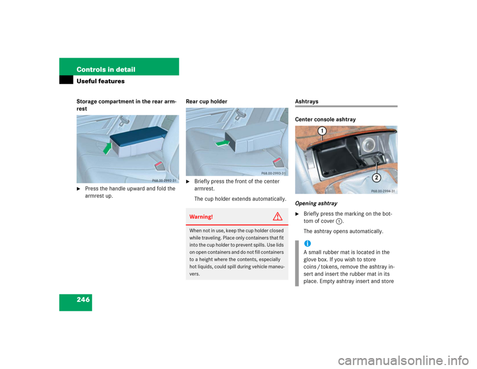 MERCEDES-BENZ E500 2004 W211 Owners Manual 246 Controls in detailUseful featuresStorage compartment in the rear arm-
rest
Press the handle upward and fold the 
armrest up.Rear cup holder

Briefly press the front of the center 
armrest.
The c