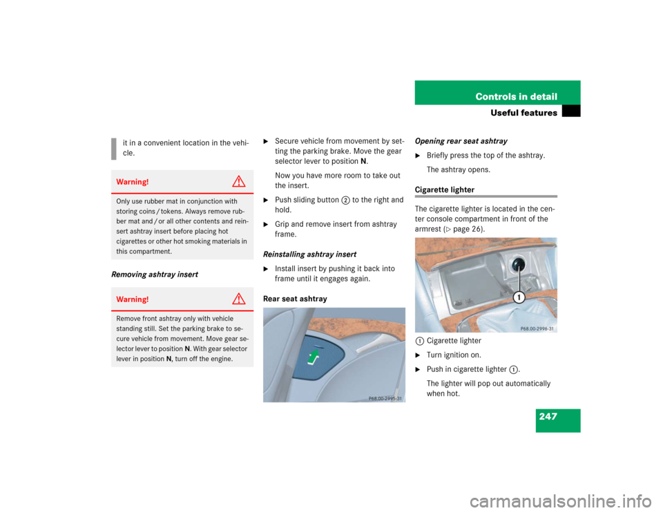 MERCEDES-BENZ E55AMG 2004 W211 Owners Manual 247 Controls in detail
Useful features
Removing ashtray insert

Secure vehicle from movement by set-
ting the parking brake. Move the gear 
selector lever to positionN.
Now you have more room to take