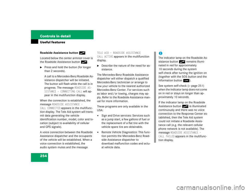 MERCEDES-BENZ E500 2004 W211 Owners Manual 254 Controls in detailUseful featuresRoadside Assistance button•
Located below the center armrest cover is 
the Roadside Assistance button•.
Press and hold the button (for longer 
than 2 seconds)