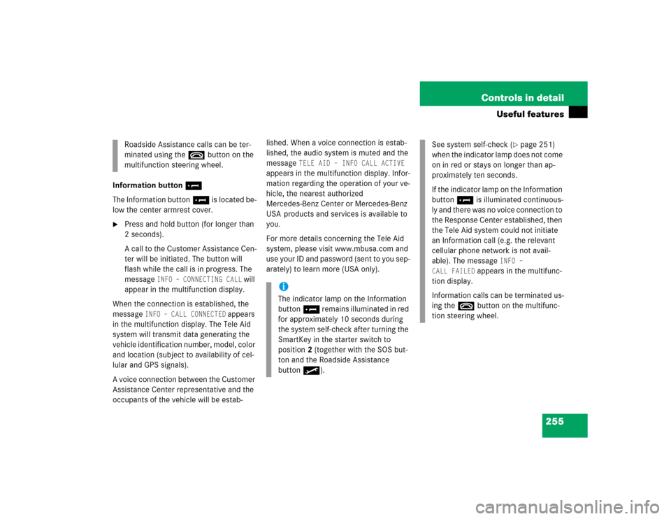 MERCEDES-BENZ E500 2004 W211 Owners Manual 255 Controls in detail
Useful features
Information button¡
The Information button¡ is located be-
low the center armrest cover.
Press and hold button (for longer than 
2seconds).
A call to the Cust