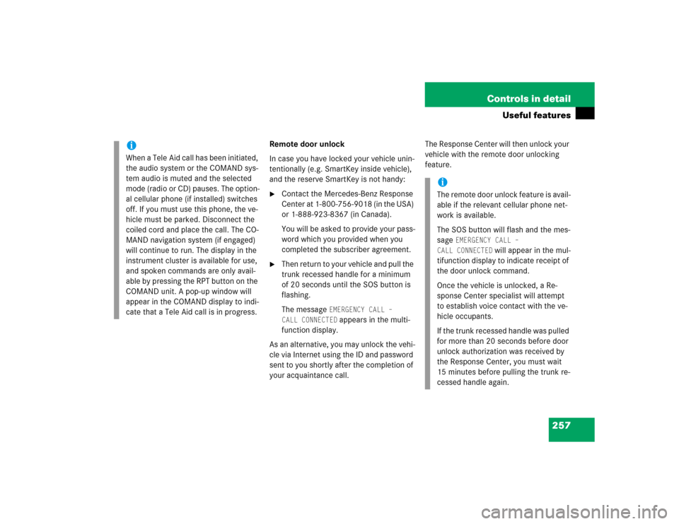 MERCEDES-BENZ E500 2004 W211 Owners Manual 257 Controls in detail
Useful features
Remote door unlock
In case you have locked your vehicle unin-
tentionally (e.g. SmartKey inside vehicle), 
and the reserve SmartKey is not handy:
Contact the Me