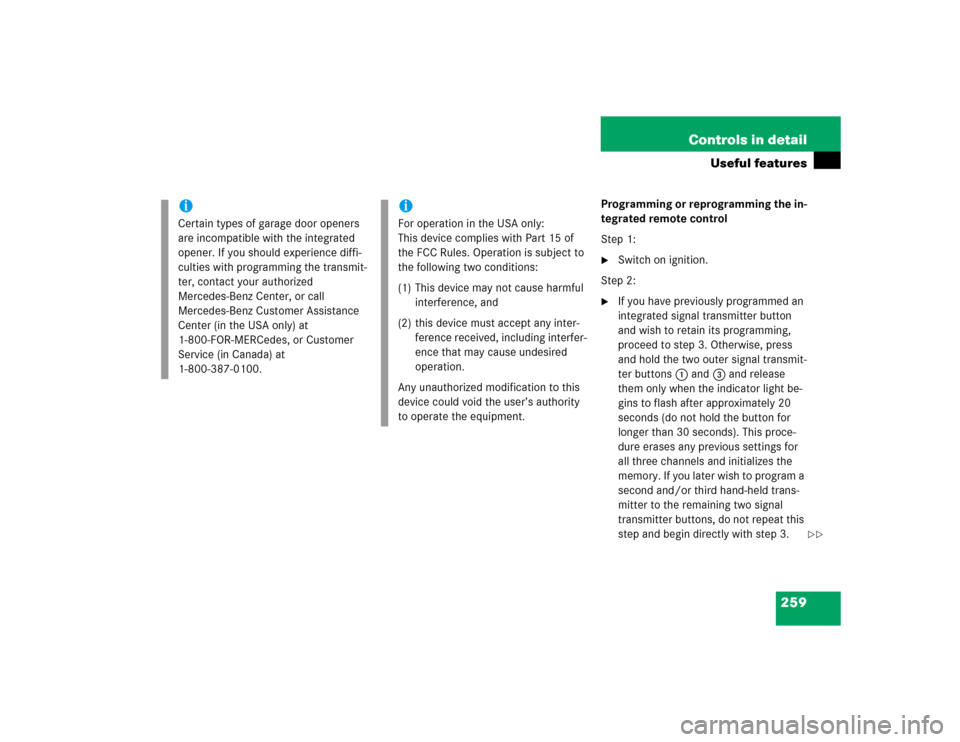 MERCEDES-BENZ E320 2004 W211 Owners Guide 259 Controls in detail
Useful features
Programming or reprogramming the in-
tegrated remote control
Step 1:
Switch on ignition.
Step 2:

If you have previously programmed an 
integrated signal trans