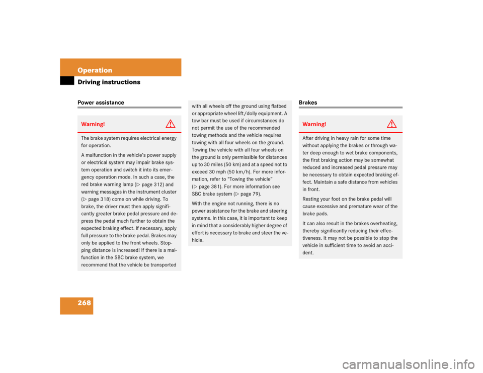 MERCEDES-BENZ E500 2004 W211 User Guide 268 OperationDriving instructionsPower assistance
Brakes
Warning!
G
The brake system requires electrical energy 
for operation.
A malfunction in the vehicle’s power supply 
or electrical system may 