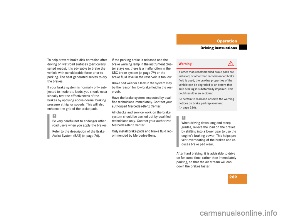 MERCEDES-BENZ E320 2004 W211 Owners Manual 269 Operation
Driving instructions
To help prevent brake disk corrosion after 
driving on wet road surfaces (particularly 
salted roads), it is advisable to brake the 
vehicle with considerable force 