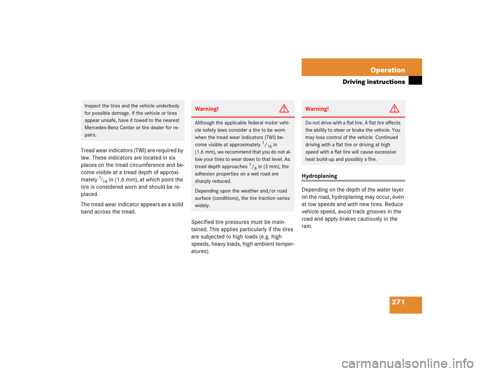 MERCEDES-BENZ E320 2004 W211 Owners Manual 271 Operation
Driving instructions
Tread wear indicators (TWI) are required by 
law. These indicators are located in six 
places on the tread circumference and be-
come visible at a tread depth of app