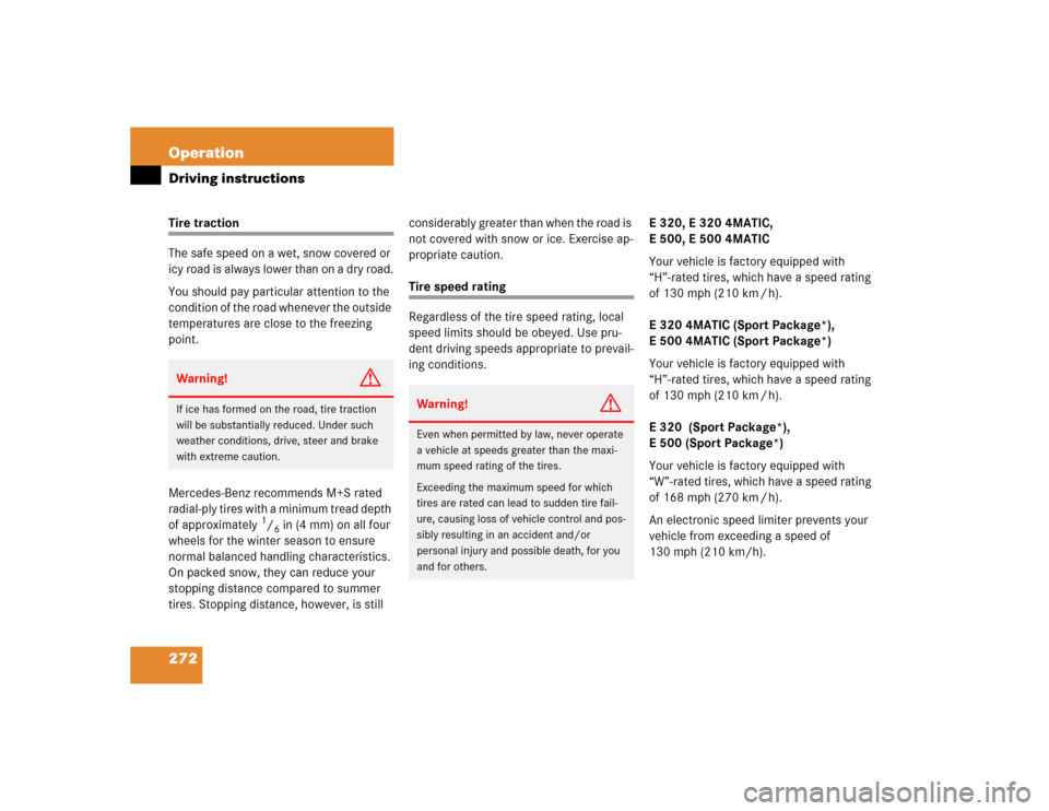MERCEDES-BENZ E320 2004 W211 Owners Manual 272 OperationDriving instructionsTire traction
The safe speed on a wet, snow covered or 
icy road is always lower than on a dry road.
You should pay particular attention to the 
condition of the road 