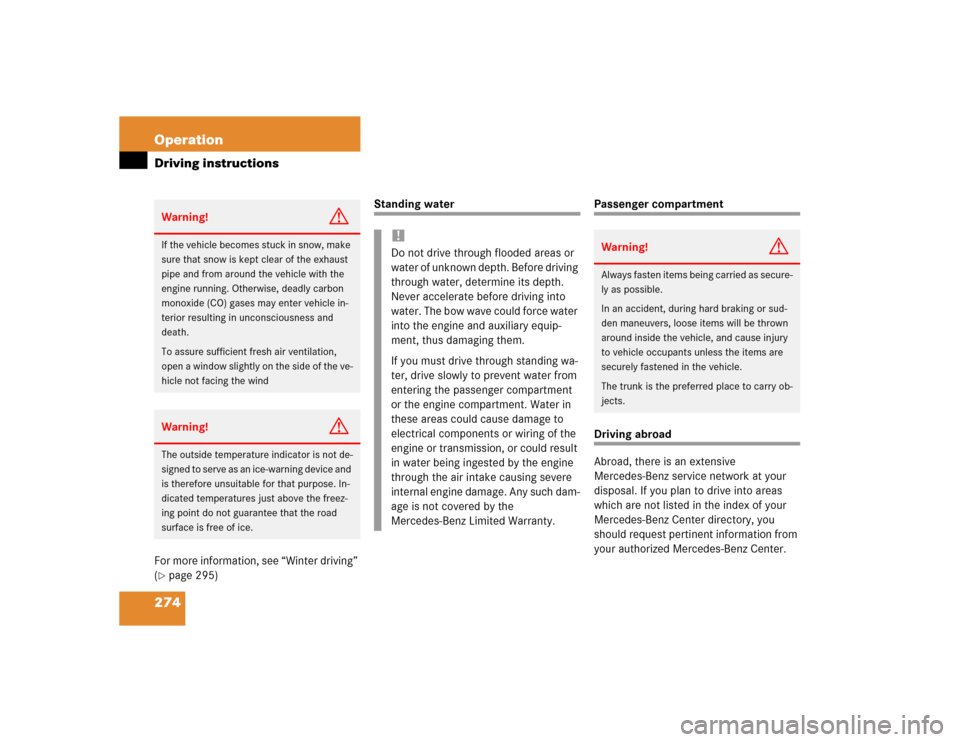 MERCEDES-BENZ E320 2004 W211 Owners Manual 274 OperationDriving instructionsFor more information, see “Winter driving” 
(page 295)
Standing water
Passenger compartmentDriving abroad
Abroad, there is an extensive 
Mercedes-Benz service net