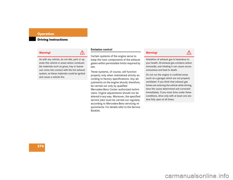 MERCEDES-BENZ E320 2004 W211 Owners Manual 276 OperationDriving instructions
Emission control
Certain systems of the engine serve to 
keep the toxic components of the exhaust 
gases within permissible limits required by 
law.
These systems, of
