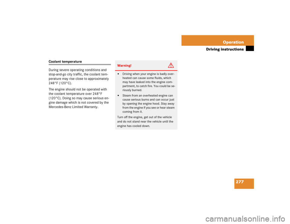 MERCEDES-BENZ E320 2004 W211 Owners Manual 277 Operation
Driving instructions
Coolant temperature
During severe operating conditions and 
stop-and-go city traffic, the coolant tem-
perature may rise close to approximately 
248°F (120°C).
The