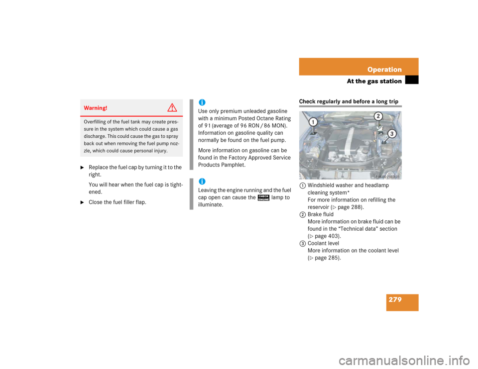 MERCEDES-BENZ E500 2004 W211 Owners Manual 279 Operation
At the gas station

Replace the fuel cap by turning it to the 
right.
You will hear when the fuel cap is tight-
ened.

Close the fuel filler flap.
Check regularly and before a long tri