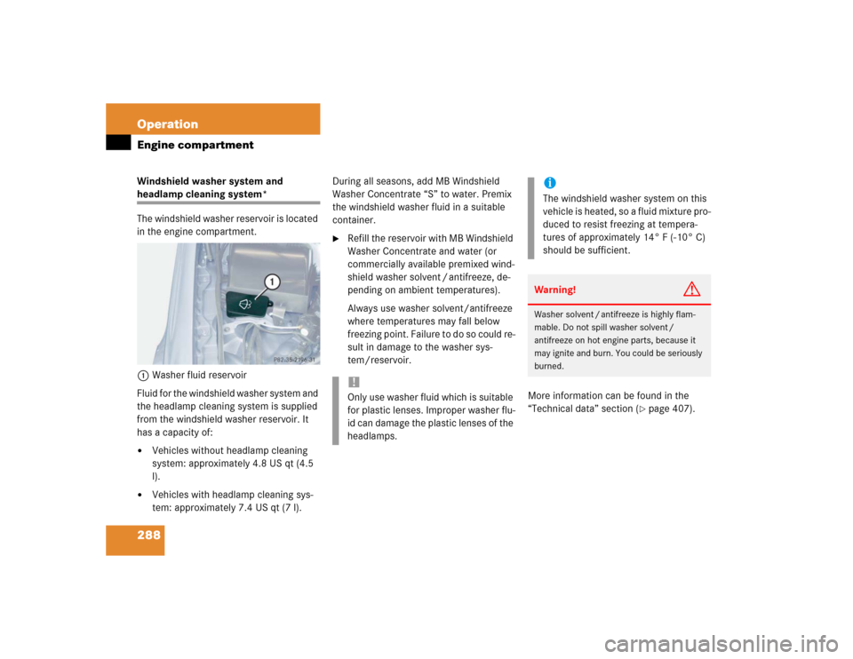 MERCEDES-BENZ E55AMG 2004 W211 Owners Manual 288 OperationEngine compartmentWindshield washer system and headlamp cleaning system*
The windshield washer reservoir is located 
in the engine compartment.
1Washer fluid reservoir
Fluid for the winds