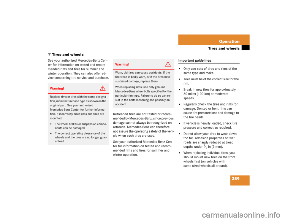 MERCEDES-BENZ E320 2004 W211 Owners Manual 289 Operation
Tires and wheels
Tires and wheels
See your authorized Mercedes-Benz Cen-
ter for information on tested and recom-
mended rims and tires for summer and 
winter operation. They can also o