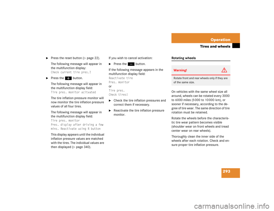 MERCEDES-BENZ E320 2004 W211 Owners Manual 293 Operation
Tires and wheels

Press the reset button (
page 22).
The following message will appear in 
the multifunction display: 
Check current tire pres.?
 

Press the æ button.
The following 