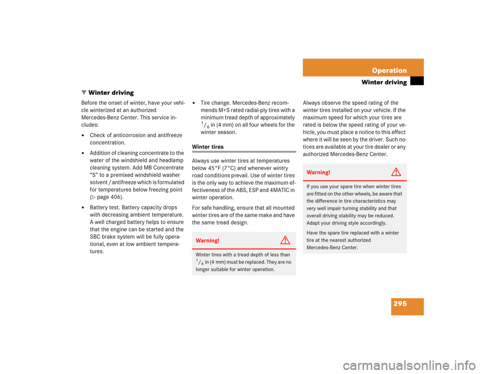 MERCEDES-BENZ E500 2004 W211 Owners Manual 295 Operation
Winter driving
Winter driving
Before the onset of winter, have your vehi-
cle winterized at an authorized 
Mercedes-Benz Center. This service in-
cludes:
Check of anticorrosion and ant