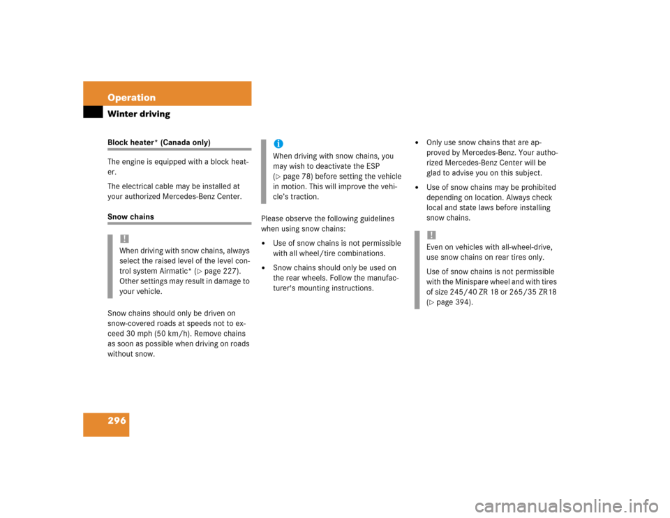 MERCEDES-BENZ E320 2004 W211 Owners Guide 296 OperationWinter drivingBlock heater* (Canada only)
The engine is equipped with a block heat-
er.
The electrical cable may be installed at 
your authorized Mercedes-Benz Center.Snow chains
Snow cha