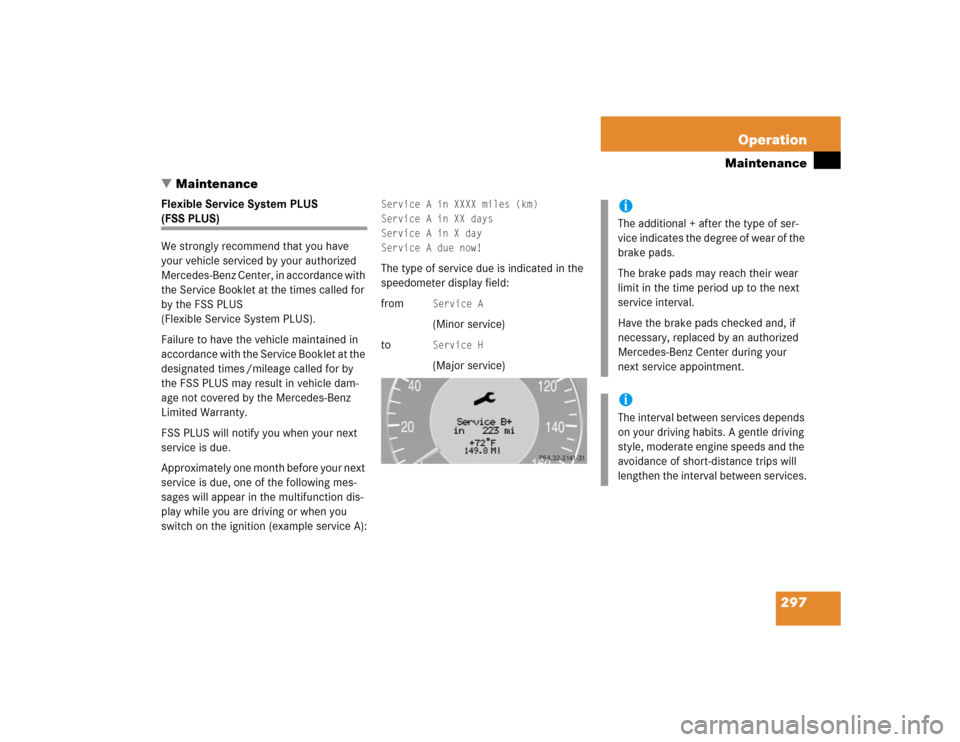 MERCEDES-BENZ E320 2004 W211 Owners Manual 297 Operation
Maintenance
Maintenance
Flexible Service System PLUS (FSS PLUS)
We strongly recommend that you have 
your vehicle serviced by your authorized 
Mercedes-Benz Center, in accordance with 
