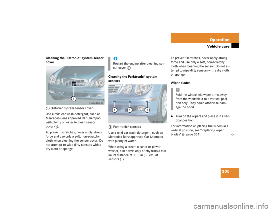MERCEDES-BENZ E320 2004 W211 Owners Manual 305 Operation
Vehicle care
Cleaning the Distronic* system sensor 
cover
1Distronic system sensor cover
Use a mild car wash detergent, such as 
Mercedes-Benz approved Car Shampoo, 
with plenty of water