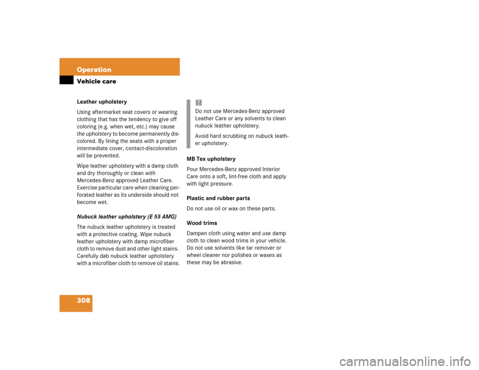 MERCEDES-BENZ E500 2004 W211 Owners Manual 308 OperationVehicle careLeather upholstery
Using aftermarket seat covers or wearing 
clothing that has the tendency to give off 
coloring (e.g. when wet, etc.) may cause 
the upholstery to become per