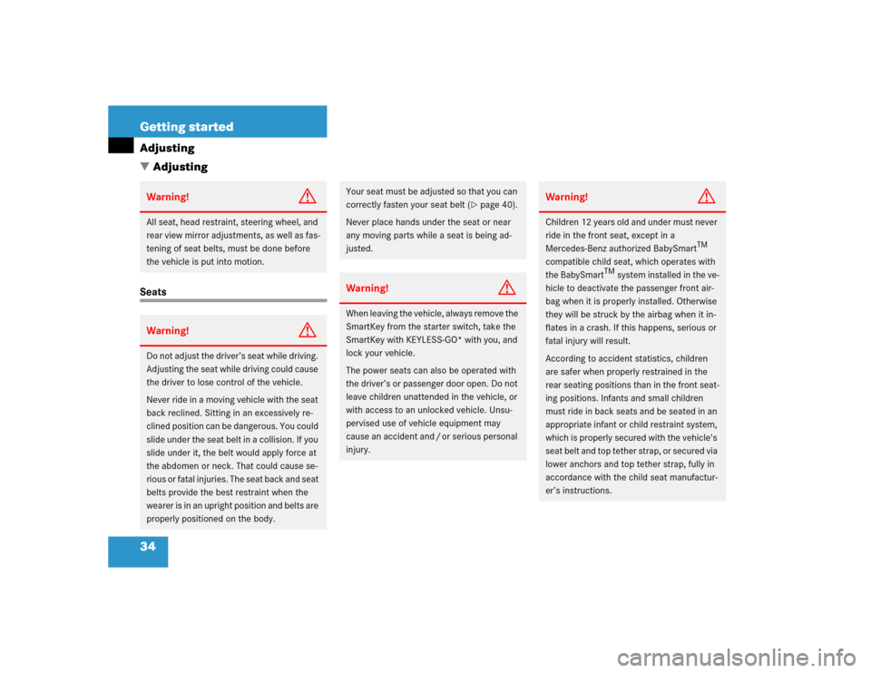 MERCEDES-BENZ E320 2004 W211 Owners Manual 34 Getting startedAdjusting
AdjustingSeatsWarning!
G
All seat, head restraint, steering wheel, and 
rear view mirror adjustments, as well as fas-
tening of seat belts, must be done before 
the vehicl