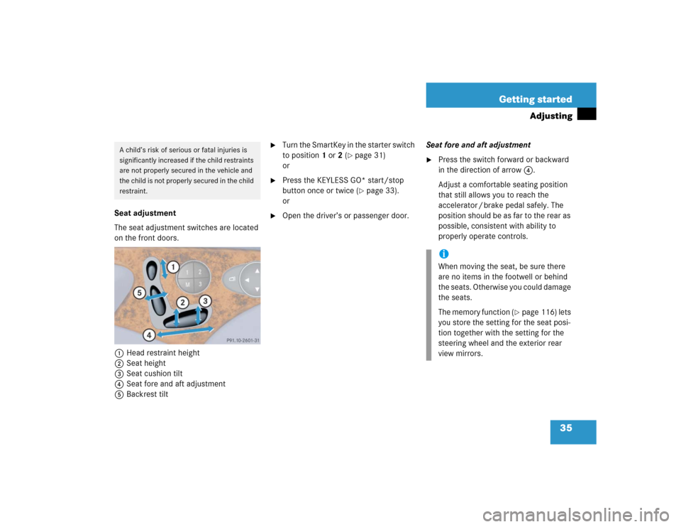 MERCEDES-BENZ E320 2004 W211 Owners Manual 35 Getting started
Adjusting
Seat adjustment
The seat adjustment switches are located 
on the front doors.
1Head restraint height
2Seat height
3Seat cushion tilt
4Seat fore and aft adjustment
5Backres