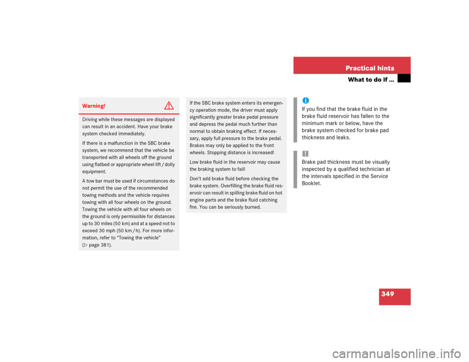 MERCEDES-BENZ E320 2004 W211 Owners Manual 349 Practical hints
What to do if …
Warning!
G
Driving while these messages are displayed 
can result in an accident. Have your brake 
system checked immediately.
If there is a malfunction in the SB