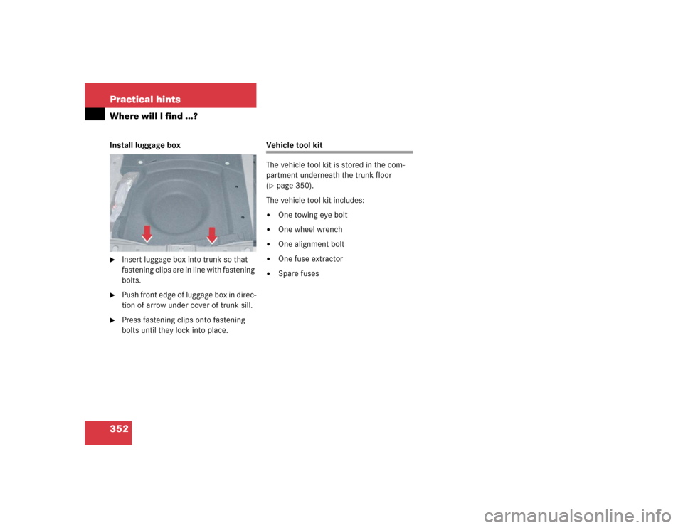 MERCEDES-BENZ E500 2004 W211 Owners Manual 352 Practical hintsWhere will I find ...?Install luggage box
Insert luggage box into trunk so that 
fastening clips are in line with fastening 
bolts. 

Push front edge of luggage box in direc-
tion