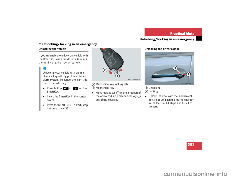 MERCEDES-BENZ E320 2004 W211 User Guide 353 Practical hints
Unlocking / locking in an emergency
Unlocking / locking in an emergency
Unlocking the vehicle
If you are unable to unlock the vehicle with 
the SmartKey, open the driver’s door 