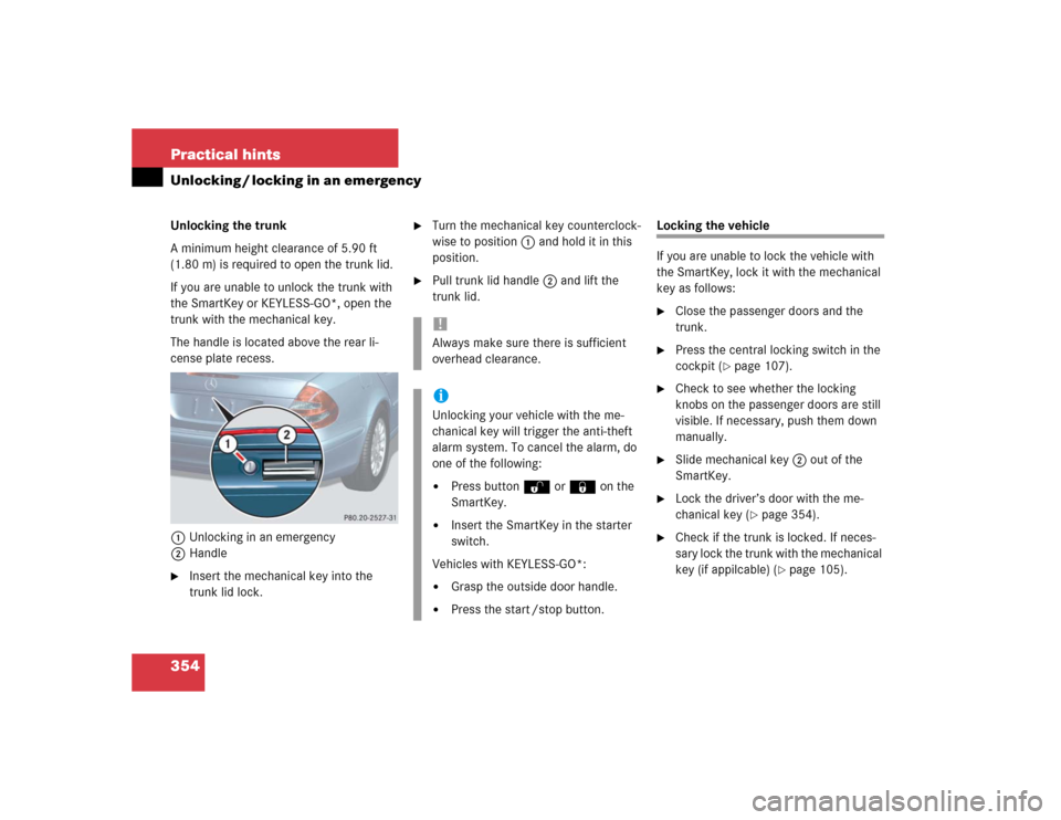 MERCEDES-BENZ E320 2004 W211 User Guide 354 Practical hintsUnlocking / locking in an emergencyUnlocking the trunk
A minimum height clearance of 5.90 ft 
(1.80 m) is required to open the trunk lid. 
If you are unable to unlock the trunk with