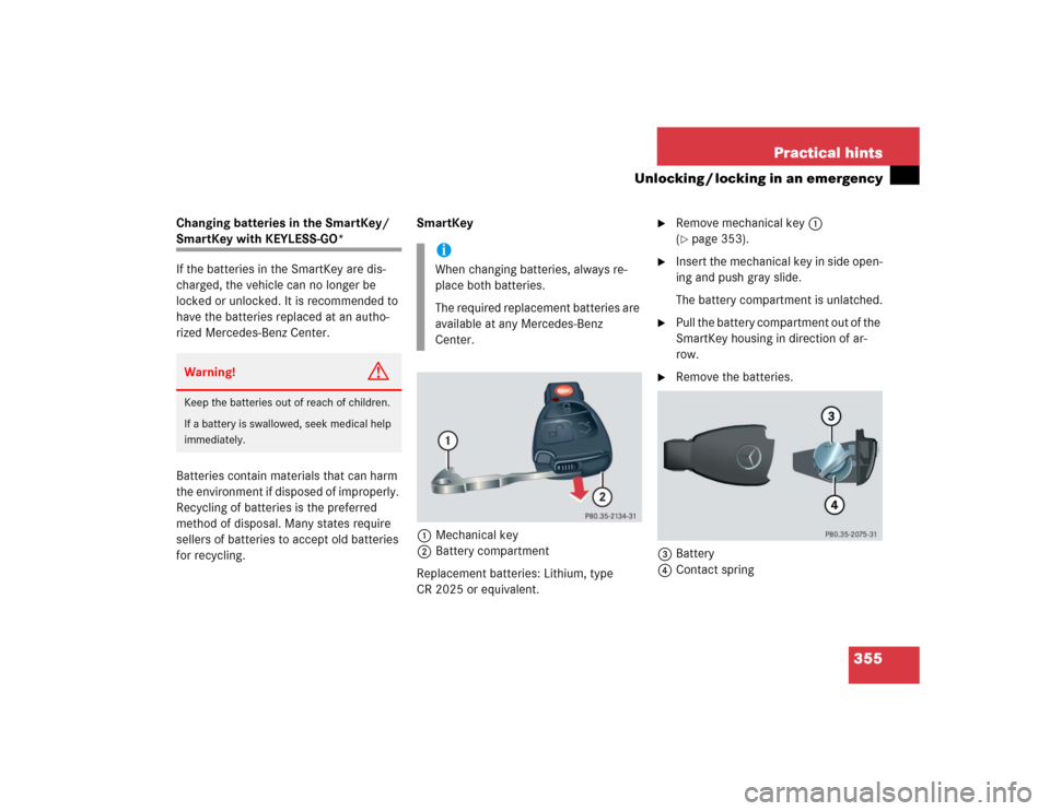 MERCEDES-BENZ E320 2004 W211 Owners Manual 355 Practical hints
Unlocking / locking in an emergency
Changing batteries in the SmartKey/ SmartKey with KEYLESS-GO*
If the batteries in the SmartKey are dis-
charged, the vehicle can no longer be 
l