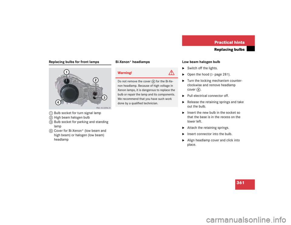 MERCEDES-BENZ E320 2004 W211 Owners Manual 361 Practical hints
Replacing bulbs
Replacing bulbs for front lamps 
1Bulb socket for turn signal lamp
2High beam halogen bulb
3Bulb socket for parking and standing 
lamp
4Cover for Bi-Xenon* (low bea