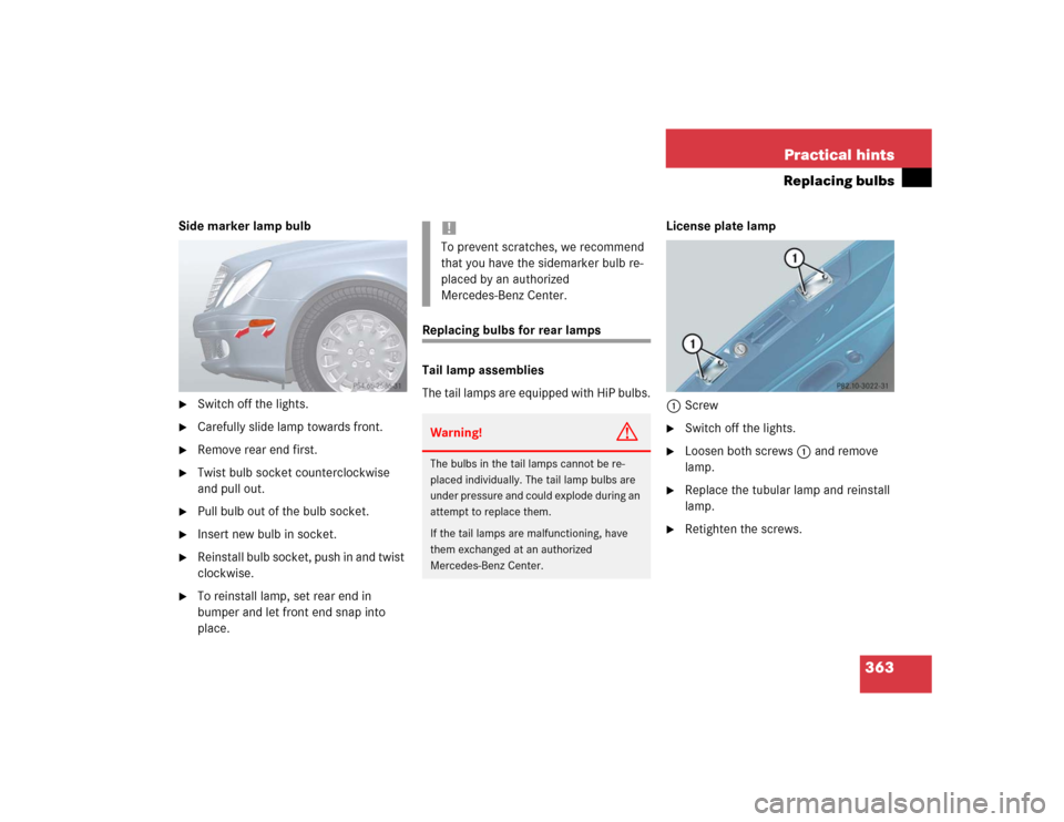 MERCEDES-BENZ E500 2004 W211 Owners Manual 363 Practical hints
Replacing bulbs
Side marker lamp bulb
Switch off the lights.

Carefully slide lamp towards front.

Remove rear end first.

Twist bulb socket counterclockwise 
and pull out.

P