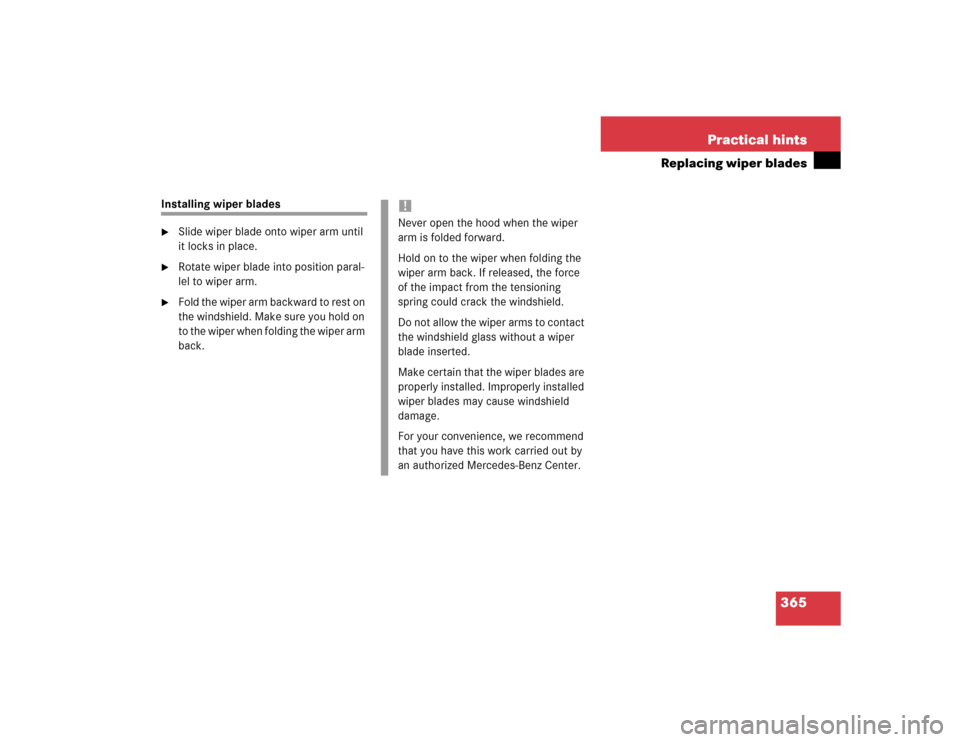 MERCEDES-BENZ E320 2004 W211 Owners Manual 365 Practical hints
Replacing wiper blades
Installing wiper blades
Slide wiper blade onto wiper arm until 
it locks in place.

Rotate wiper blade into position paral-
lel to wiper arm.

Fold the wi
