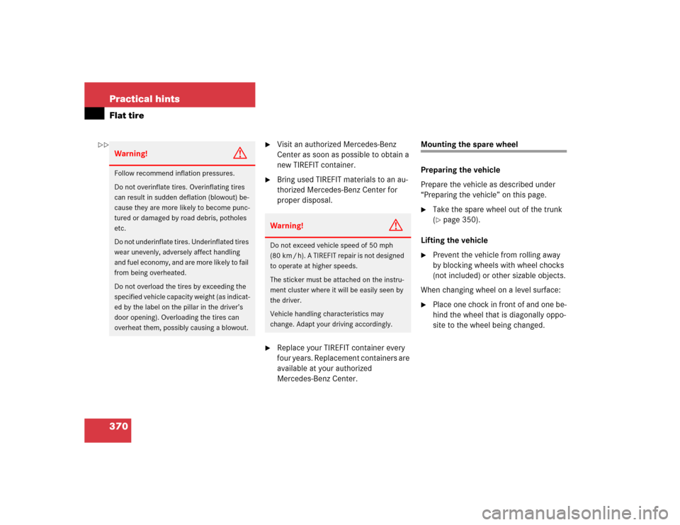 MERCEDES-BENZ E320 2004 W211 Owners Manual 370 Practical hintsFlat tire

Visit an authorized Mercedes-Benz 
Center as soon as possible to obtain a 
new TIREFIT container.

Bring used TIREFIT materials to an au-
thorized Mercedes-Benz Center 