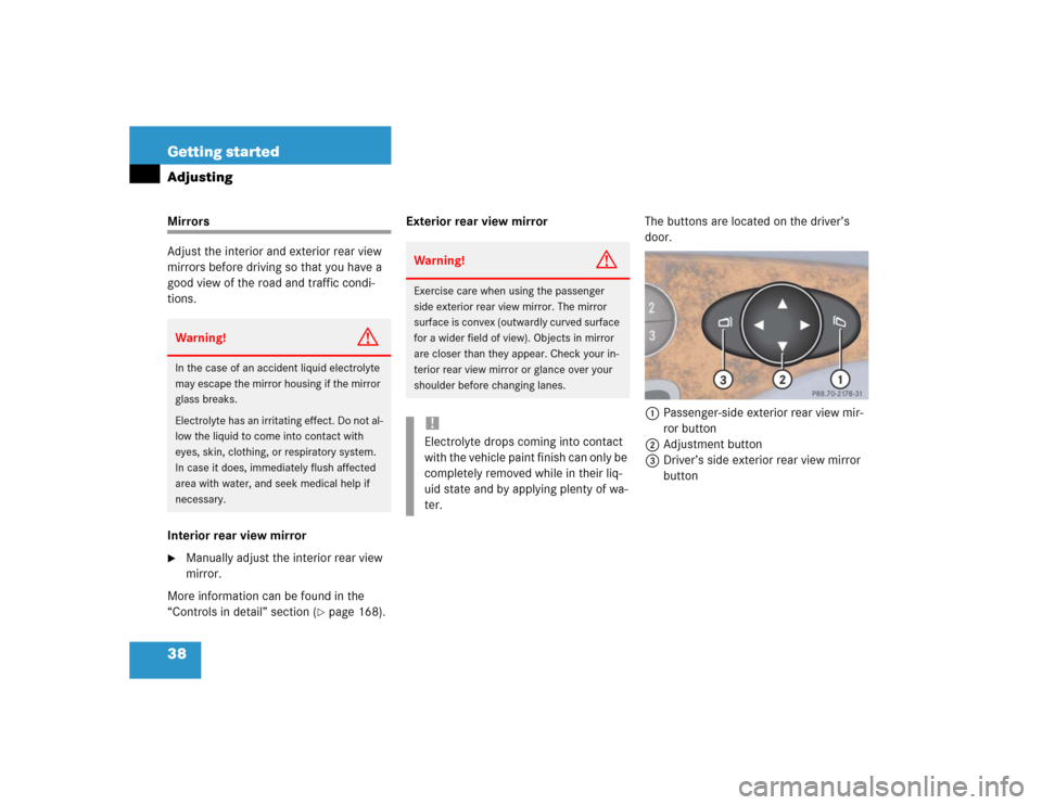 MERCEDES-BENZ E500 2004 W211 Owners Guide 38 Getting startedAdjustingMirrors
Adjust the interior and exterior rear view 
mirrors before driving so that you have a 
good view of the road and traffic condi-
tions.
Interior rear view mirror
Man