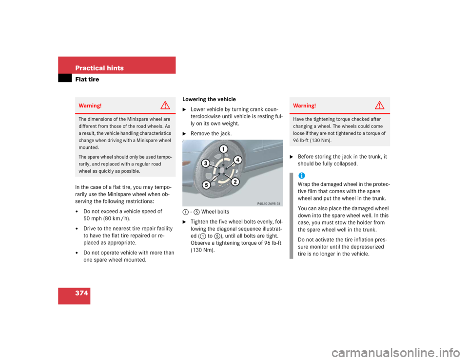 MERCEDES-BENZ E500 2004 W211 Owners Manual 374 Practical hintsFlat tireIn the case of a flat tire, you may tempo-
rarily use the Minispare wheel when ob-
serving the following restrictions:
Do not exceed a vehicle speed of 
50 mph (80 km / h)