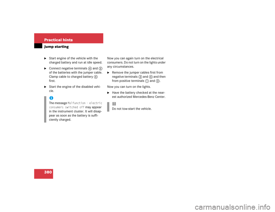 MERCEDES-BENZ E500 2004 W211 Owners Manual 380 Practical hintsJump starting
Start engine of the vehicle with the 
charged battery and run at idle speed.

Connect negative terminals4 and2 
of the batteries with the jumper cable. 
Clamp cable 