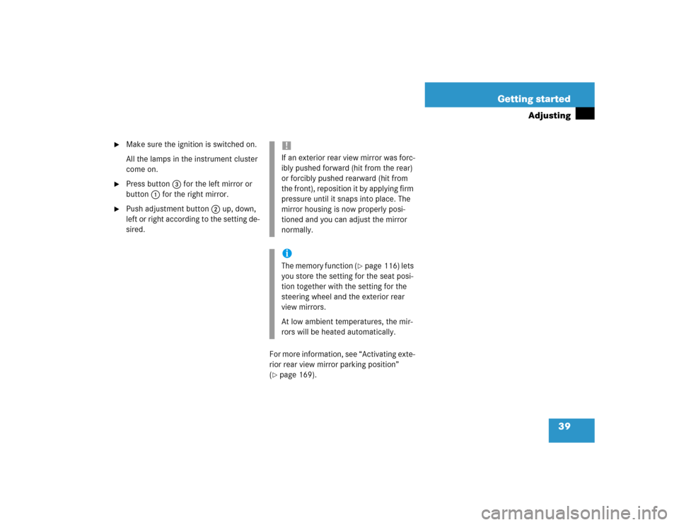 MERCEDES-BENZ E500 2004 W211 Owners Manual 39 Getting started
Adjusting

Make sure the ignition is switched on.
All the lamps in the instrument cluster 
come on.

Press button3 for the left mirror or 
button1 for the right mirror.

Push adj