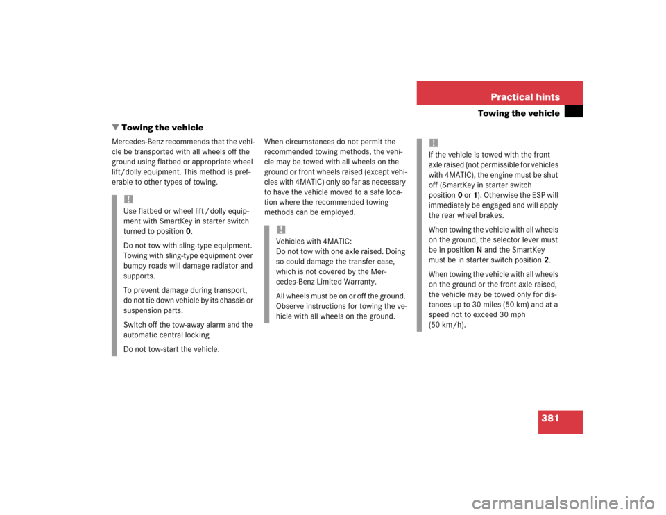 MERCEDES-BENZ E320 2004 W211 User Guide 381 Practical hints
Towing the vehicle
Towing the vehicle
Mercedes-Benz recommends that the vehi-
cle be transported with all wheels off the 
ground using flatbed or appropriate wheel 
lift/dolly equ