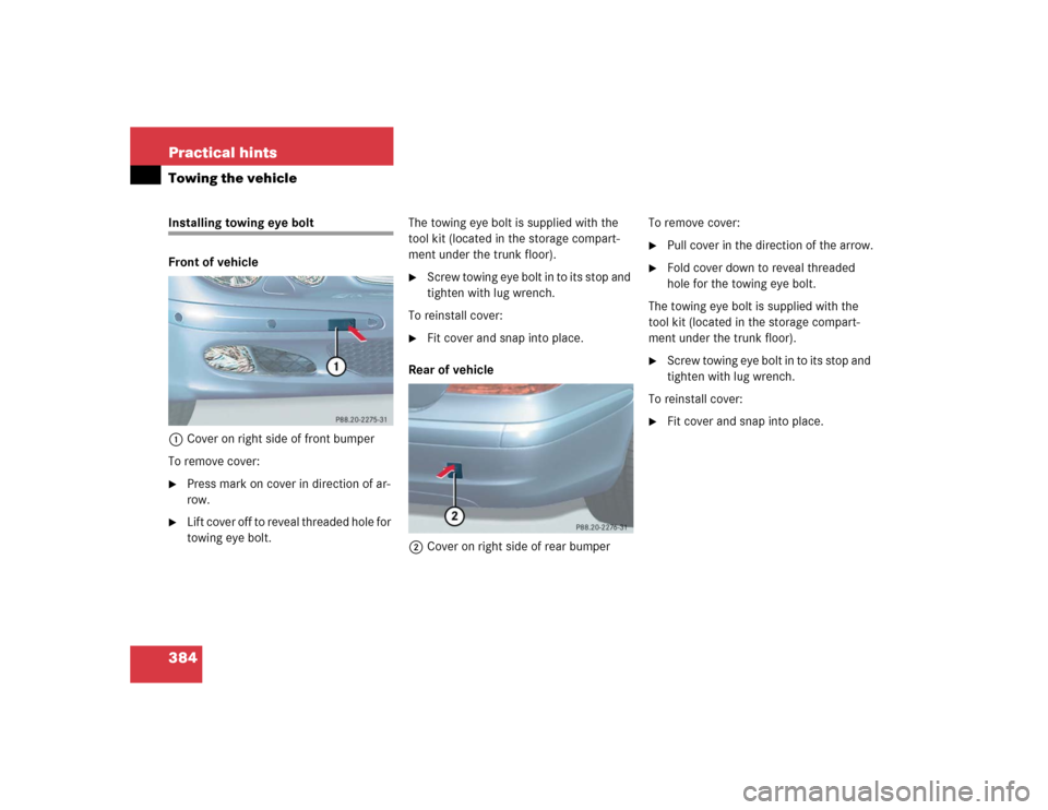 MERCEDES-BENZ E320 2004 W211 Owners Manual 384 Practical hintsTowing the vehicleInstalling towing eye bolt
Front of vehicle
1Cover on right side of front bumper
To remove cover:
Press mark on cover in direction of ar-
row.

L i f t  c o v e 