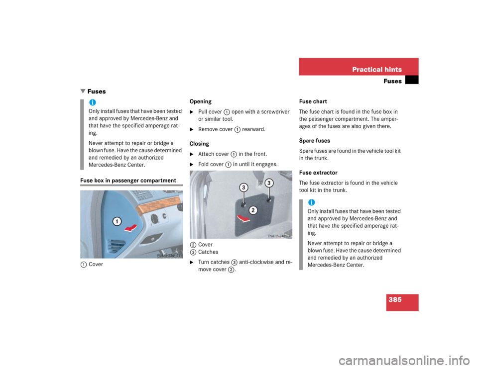 MERCEDES-BENZ E500 2004 W211 Owners Manual 385 Practical hintsFuses
Fuses
Fuse box in passenger compartment
1CoverOpening

Pull cover1 open with a screwdriver 
or similar tool.

Remove cover1 rearward.
Closing

Attach cover1 in the front.
