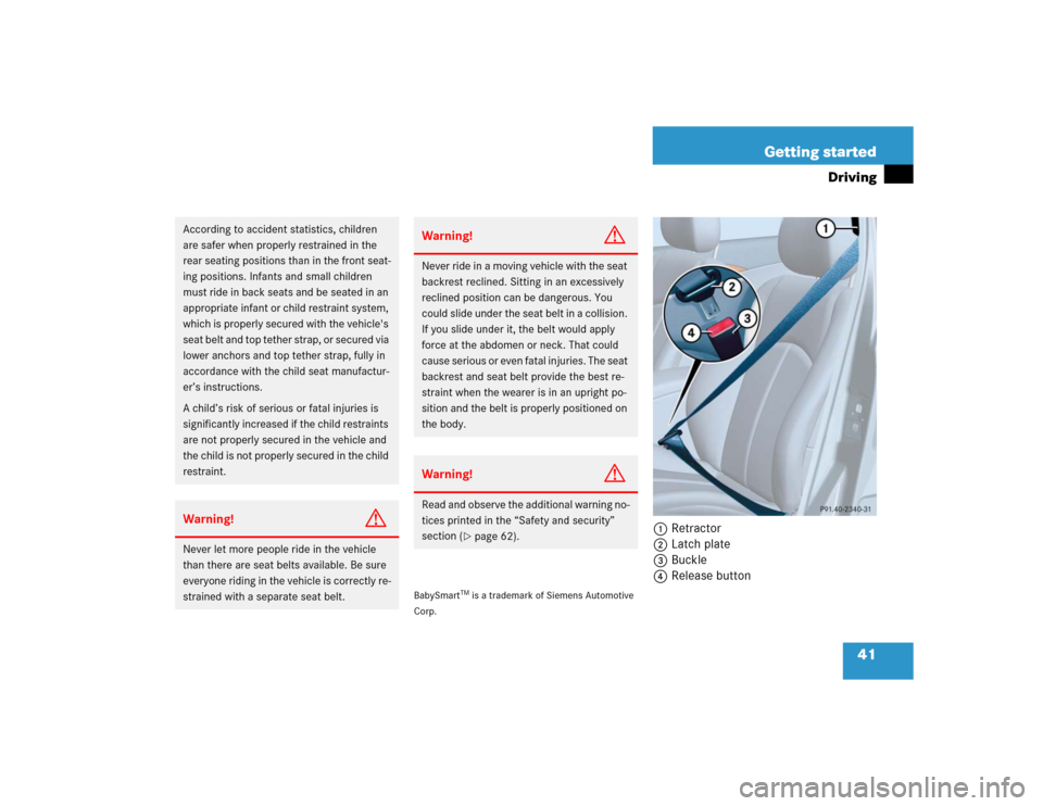 MERCEDES-BENZ E55AMG 2004 W211 Service Manual 41 Getting started
Driving
BabySmart
TM is a trademark of Siemens Automotive 
Corp.
1Retractor
2Latch plate
3Buckle
4Release button
According to accident statistics, children 
are safer when properly 